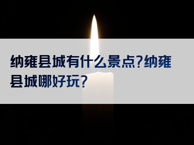 纳雍县城有什么景点？纳雍县城哪好玩？