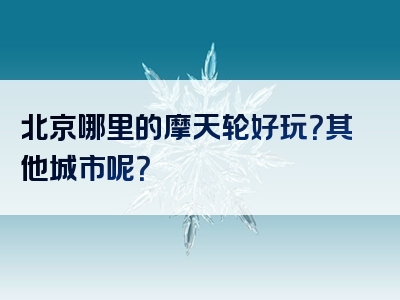 北京哪里的摩天轮好玩？其他城市呢？