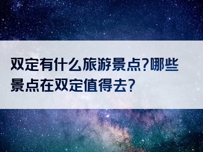 双定有什么旅游景点？哪些景点在双定值得去？