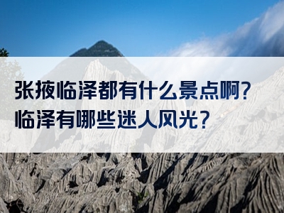 张掖临泽都有什么景点啊？临泽有哪些迷人风光？
