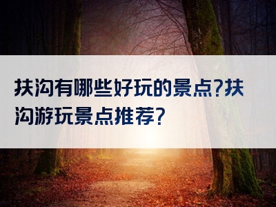 扶沟有哪些好玩的景点？扶沟游玩景点推荐？