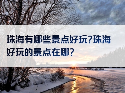 珠海有哪些景点好玩？珠海好玩的景点在哪？
