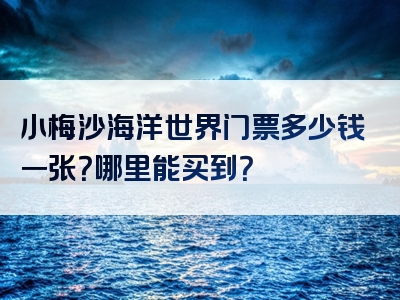 小梅沙海洋世界门票多少钱一张？哪里能买到？