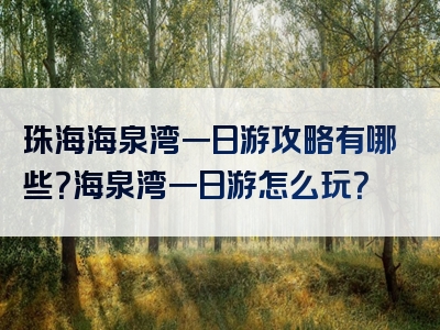 珠海海泉湾一日游攻略有哪些？海泉湾一日游怎么玩？