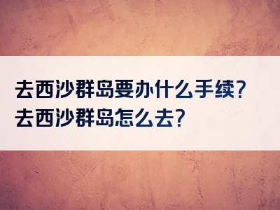 去西沙群岛要办什么手续?去西沙群岛怎么去?