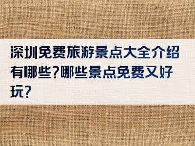 深圳免费旅游景点大全介绍有哪些？哪些景点免费又好玩？