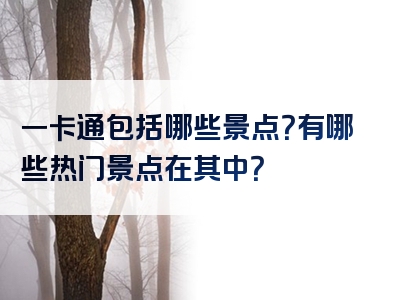 一卡通包括哪些景点？有哪些热门景点在其中？
