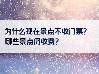 为什么现在景点不收门票？哪些景点仍收费？