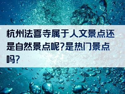 杭州法喜寺属于人文景点还是自然景点呢？是热门景点吗？