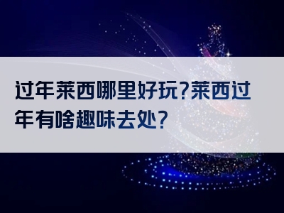 过年莱西哪里好玩？莱西过年有啥趣味去处？