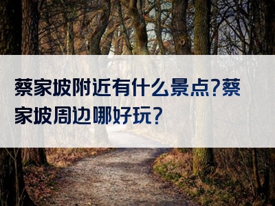 蔡家坡附近有什么景点？蔡家坡周边哪好玩？