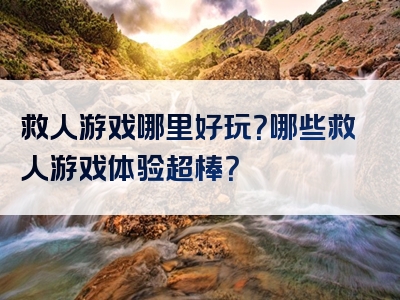 救人游戏哪里好玩？哪些救人游戏体验超棒？