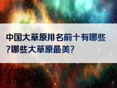 中国大草原排名前十有哪些？哪些大草原最美？