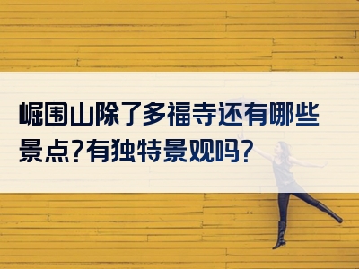 崛围山除了多福寺还有哪些景点？有独特景观吗？