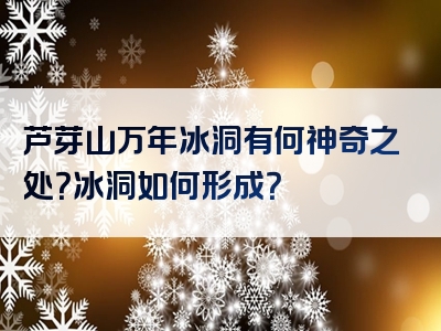 芦芽山万年冰洞有何神奇之处？冰洞如何形成？