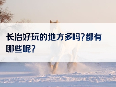 长治好玩的地方多吗？都有哪些呢？