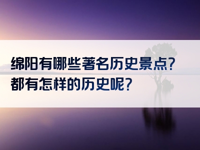 绵阳有哪些著名历史景点？都有怎样的历史呢？