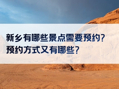 新乡有哪些景点需要预约？预约方式又有哪些？