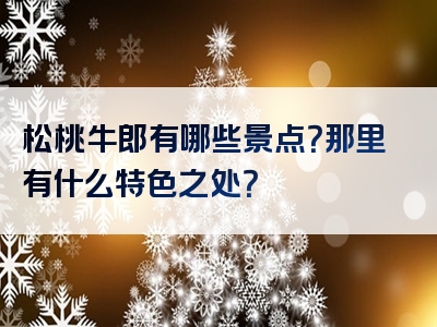 松桃牛郎有哪些景点？那里有什么特色之处？