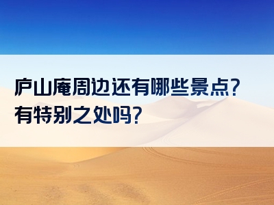 庐山庵周边还有哪些景点？有特别之处吗？