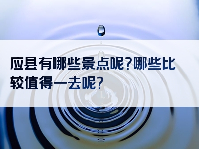 应县有哪些景点呢？哪些比较值得一去呢？