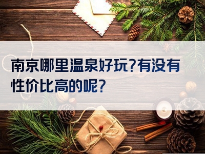南京哪里温泉好玩？有没有性价比高的呢？