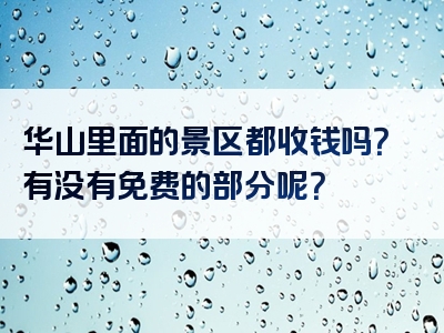 华山里面的景区都收钱吗？有没有免费的部分呢？