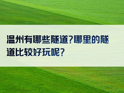 温州有哪些隧道？哪里的隧道比较好玩呢？
