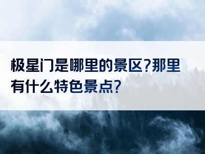 极星门是哪里的景区？那里有什么特色景点？