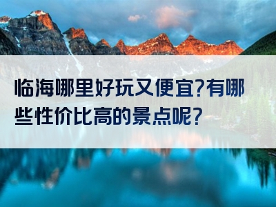 临海哪里好玩又便宜？有哪些性价比高的景点呢？
