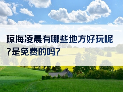 琼海凌晨有哪些地方好玩呢？是免费的吗？