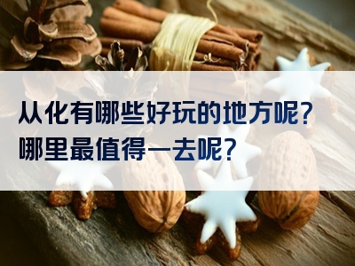 从化有哪些好玩的地方呢？哪里最值得一去呢？