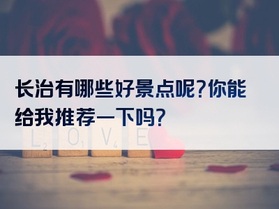 长治有哪些好景点呢？你能给我推荐一下吗？