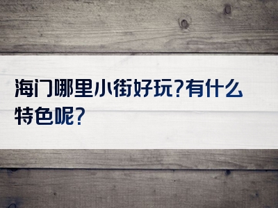 海门哪里小街好玩？有什么特色呢？