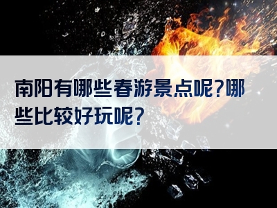 南阳有哪些春游景点呢？哪些比较好玩呢？