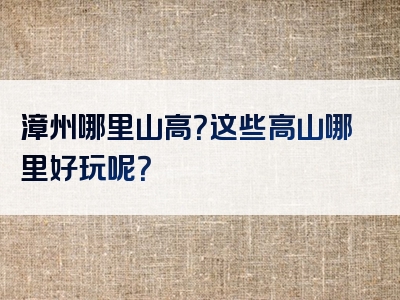 漳州哪里山高？这些高山哪里好玩呢？