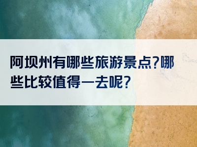 阿坝州有哪些旅游景点？哪些比较值得一去呢？