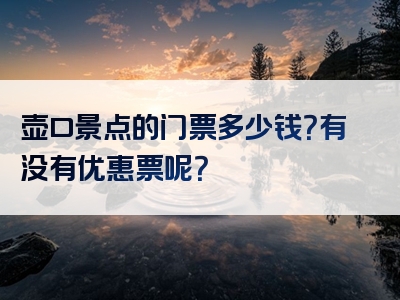 壶口景点的门票多少钱？有没有优惠票呢？