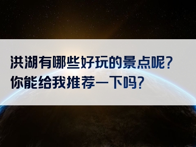洪湖有哪些好玩的景点呢？你能给我推荐一下吗？