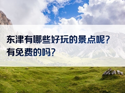 东津有哪些好玩的景点呢？有免费的吗？