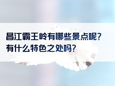 昌江霸王岭有哪些景点呢？有什么特色之处吗？