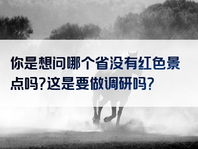 你是想问哪个省没有红色景点吗？这是要做调研吗？