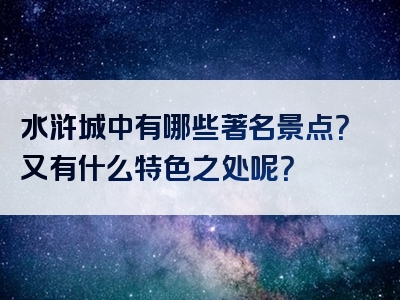 水浒城中有哪些著名景点？又有什么特色之处呢？