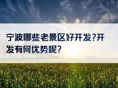 宁波哪些老景区好开发？开发有何优势呢？