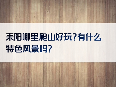 耒阳哪里爬山好玩？有什么特色风景吗？