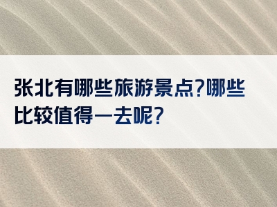 张北有哪些旅游景点？哪些比较值得一去呢？