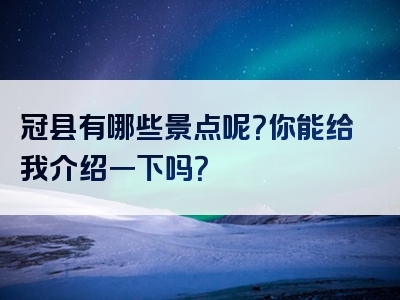 冠县有哪些景点呢？你能给我介绍一下吗？