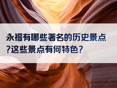 永福有哪些著名的历史景点？这些景点有何特色？