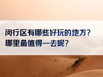 闵行区有哪些好玩的地方？哪里最值得一去呢？