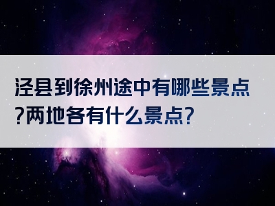 泾县到徐州途中有哪些景点？两地各有什么景点？